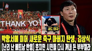 [난리 난 베트남 반응] 호치민 시민들 다시 꺼내 든 부부젤라 !!! 박항서에 이어 새로운 축구 아버지 탄생, 김상식