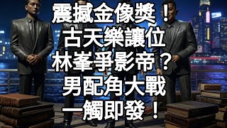 震撼金像獎！古天樂讓位林峯爭影帝？男配角大戰一觸即發！