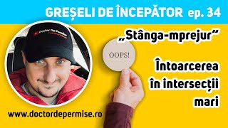 GREȘELI DE ÎNCEPĂTOR ep.34 – „Stânga-mprejur“ – întoarcerea în intersecții mari