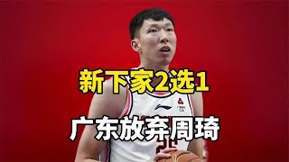 广东要彻底放弃周琦！新下家2选1悬念揭晓，薪资或是CBA第一高