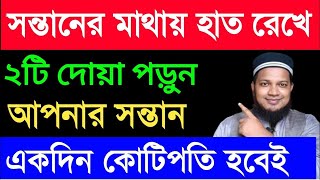 সন্তানের মাথায় হাত রেখে দোয়াটি পড়ুন আপনার সন্তান কোটিপতি হবে |  সম্মানিত হবে এবং সব কাজে সফল হবে