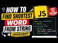 How To Find Shortest Word From a String in JavaScript | JavaScript Interview Question | DSA