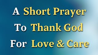 Dear Lord, You are the source of all love and care, and I thank You for the countless ways You have