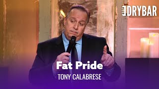 Fat People Should Be Proud. Tony Calabrese