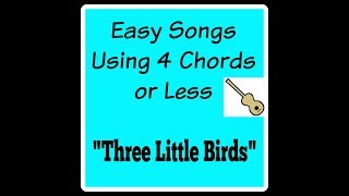 Learn to Play "Three Little Birds" - Easy Songs Using 4 Chords or Less  #17