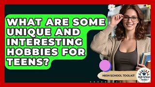 What Are Some Unique And Interesting Hobbies For Teens? - High School Toolkit