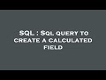 SQL : Sql query to create a calculated field