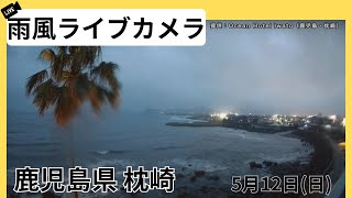 【雨風ライブカメラ】鹿児島県　枕崎市より/2024年5月12日(日)→13日(月)