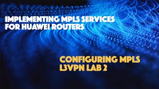 MPLS L3VPN - Lab 2 - Huawei MPLS Services - Part 5