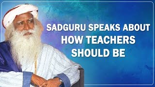 ഒരു നല്ല അധ്യാപകന്റെ ഗുണങ്ങളെ സദ്ഗുരു പറഞ്ഞു തരുന്നു.