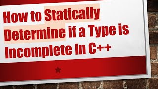 How to Statically Determine if a Type is Incomplete in C++