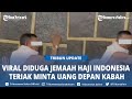 Viral Video Jemaah Haji Indonesia Teriak Minta Uang di Depan Kabah: Ya Allah Duit