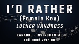 I'D RATHER -  FEMALE KEY - FULL BAND KARAOKE - INSTRUMENTAL - LUTHER VANDROSS