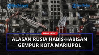 TERUNGKAP Alasan Rusia Habis-habisan Gempur Kota Mariupol, Ternyata Gara-gara Ini