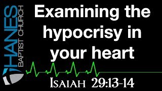 11-15-2017 - Examining the hypocrisy in your heart! - Isaiah 29:13-14