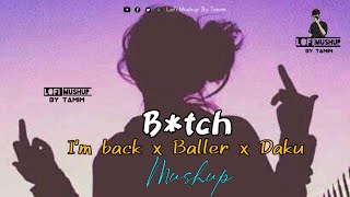 B*tch I'm Back x Baller x Daku Mushup | Lofi Mushup By Tamim | Naresh Parmar | Latest Mushup 2023 |