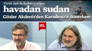 Havada Suda: Gözler Doğu Akdeniz'den Karadeniz'e dönerken