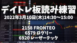 【デイトレ板読み練習】2022年3月10日(木)14:30～15:00①2158 FRONTEO②6579 ログリー③6920 レーザーテック