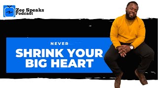 Never Shrink Your Big Heart