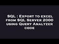 SQL : Export to excel from SQL Server 2000 using Query Analyzer code