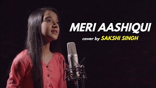 Meri Aashiqui | cover by Sakshi Singh | Sing Dil Se | Rochak Kohli | Jubin Nautiyal | Bhushan Kumar