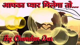 आपका प्यार मिलेगा तो सँवर जायेंगें / Aapka Pyar Milega To Sawar Jayenge by Chandan Das