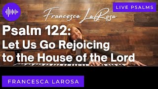 Psalm 122 - Let Us Go Rejoicing to the House of the Lord - Francesca LaRosa (LIVE metered verses)