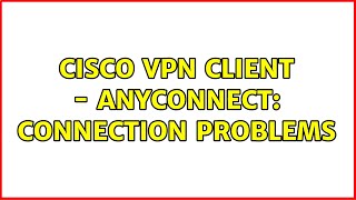 Cisco VPN Client - AnyConnect: connection problems