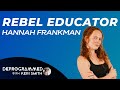 Deprogrammed - Rebel Educator with Hannah Frankman