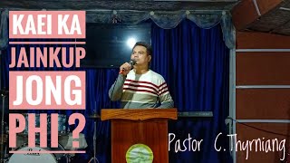 Kaei Ka Jainkup Phi Phong Mynta || Pastor C.Thyrniang ||