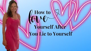 How to Love Yourself After You Lie to Yourself