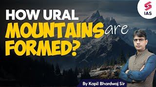 How Ural Mountains are Formed? | Geography for UPSC | Kapil Bhardwaj | UPSC CSE 2024