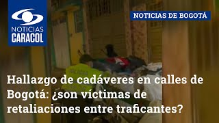 Hallazgo de cadáveres en calles de Bogotá: ¿son víctimas de retaliaciones entre traficantes?