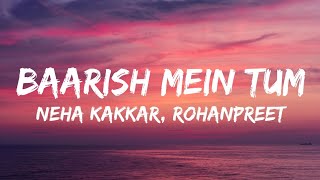 Baarish Mein Tum (LYRICS) - Neha Kakkar, Rohanpreet | Gauahar k, Zaid D | Showkidd, Harsh, Samay