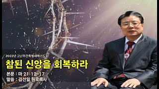 [본이되는교회]  2022.04.11 고난주간특새 1ㅣ김선일 원로목사ㅣ참된 신앙을 회복하라