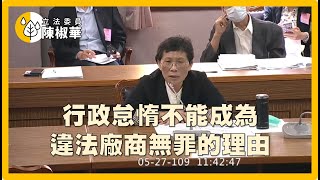 【立法委員陳椒華】20200527_司法委員會質詢_行政怠惰不能成為違法廠商無罪的理由