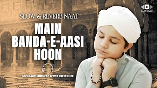 Main Banda e Aasi Hoon - Slowed + Reverb - Naat Revibe