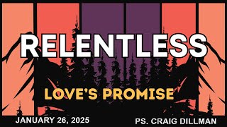 RELENTLESS - Love's Promise | Ps. Craig Dillman | 20250126