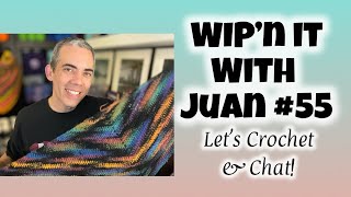 WIPn It With Juan No 55- Lets Crochet \u0026 Chat!