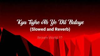 Kya Tujhe Ab Ye Dil Bataye (Slowed and Reverb) Soulmate's Lofi