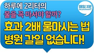 하루에 2리터의물을 꼭 마셔야 할까? 효과 2배 물마시는 법, 병원갈일 없습니다!