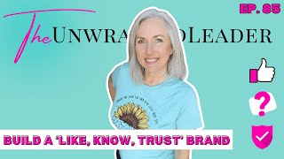 BUILD A 'LIKE, KNOW, TRUST' BRAND - EP. 85