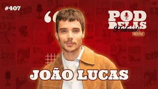 JOÃO LUCAS - PODDELAS PODCAST SHOW #407