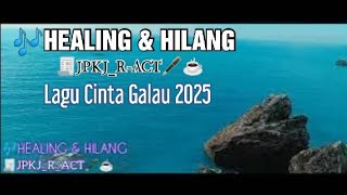 🎶HEALING \u0026 HILANG_jpkj-R_ACT//lagu Cinta Terbaru 2025