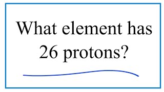 What element has 26 protons?