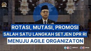 ROTASI, MUTASI, PROMOSI LANGKAH SETJEN DPR RI MENUJU AGILE ORGANIZATION