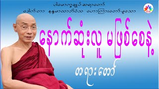 ပါမောက္ခချုပ်ဆရာတော် ဟောကြားတော်မူအပ်သော နောက်ဆုံးလူ မဖြစ်စေနဲ့  တရားတော်။