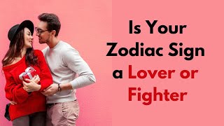 How to Tell if your Zodiac Sign is a Lover or Fighter