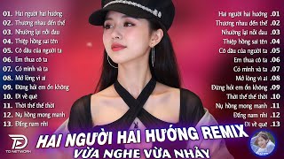 Hai Người Hai Hướng Remix♫BXH Nhạc Trẻ EDM Hot Trend TRIỆU VIEW - Top 15 Bản EDM TikTok Gây Bão 2026