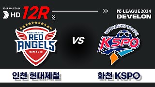 2024 DEVELON WK_12R(48)ㅣ인천현대제철 Inchun vs 화천KSPO Hwacheon - 2024.05.20ㅣ인천남동아시아드